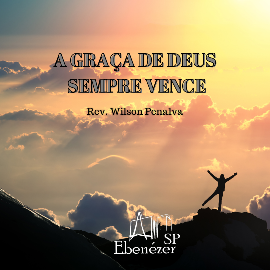 A graça de Deus sempre vence – Igreja Presbiteriana Ebenézer de São Paulo